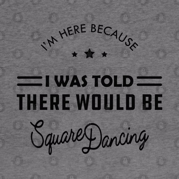 Square Dance - I'm here because I was told there would be square dancing by KC Happy Shop